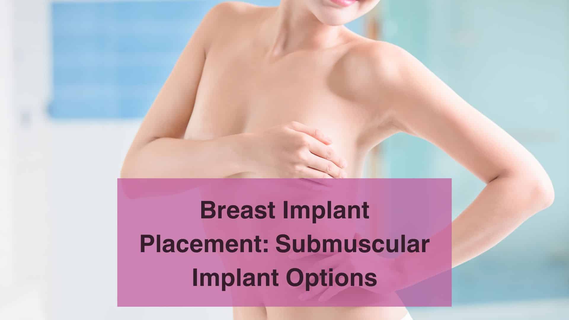 Breast Implant Placement Submuscular Implant Options