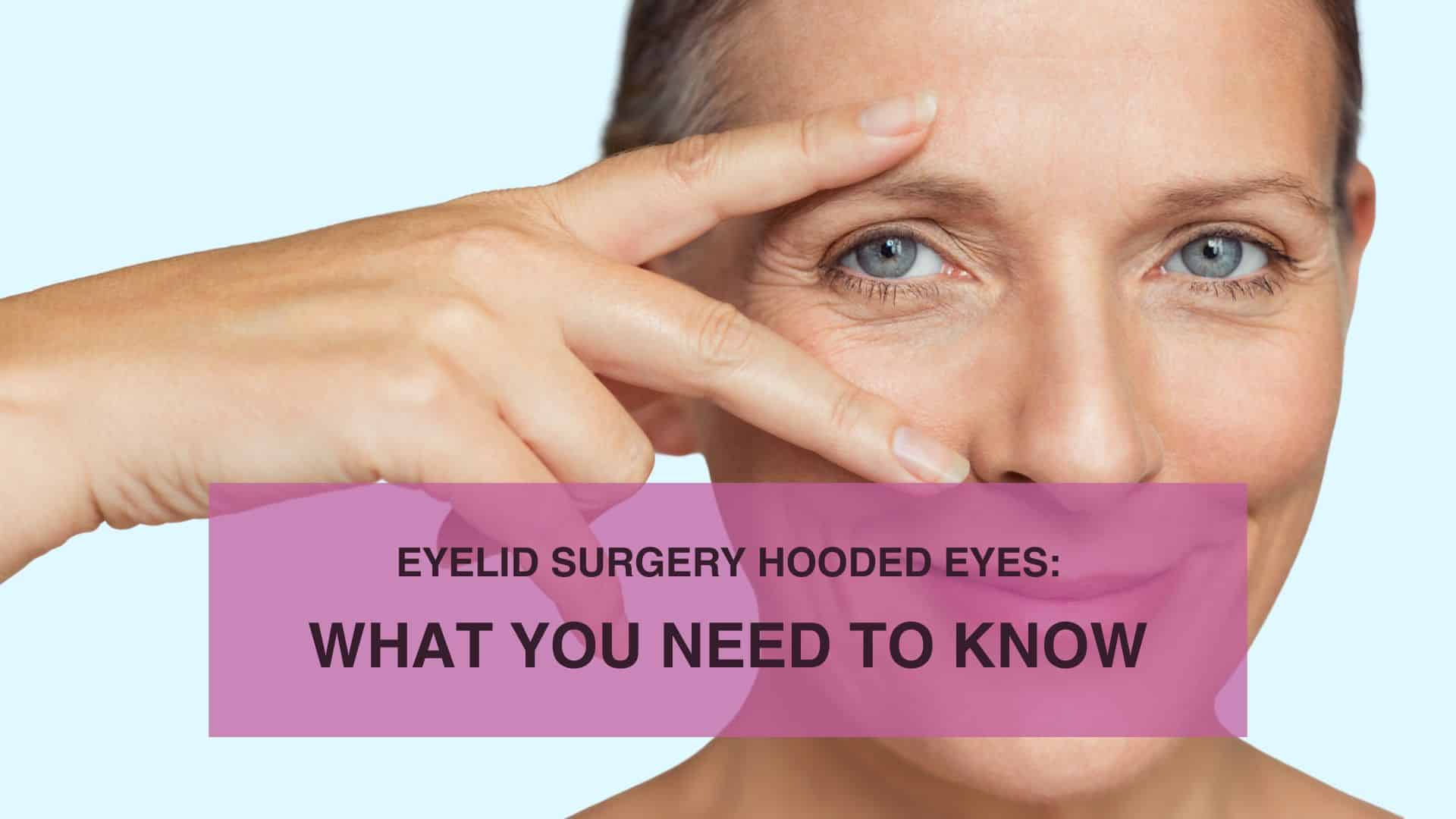 Eyelid Surgery Hooded Eyes- What You Need to Know