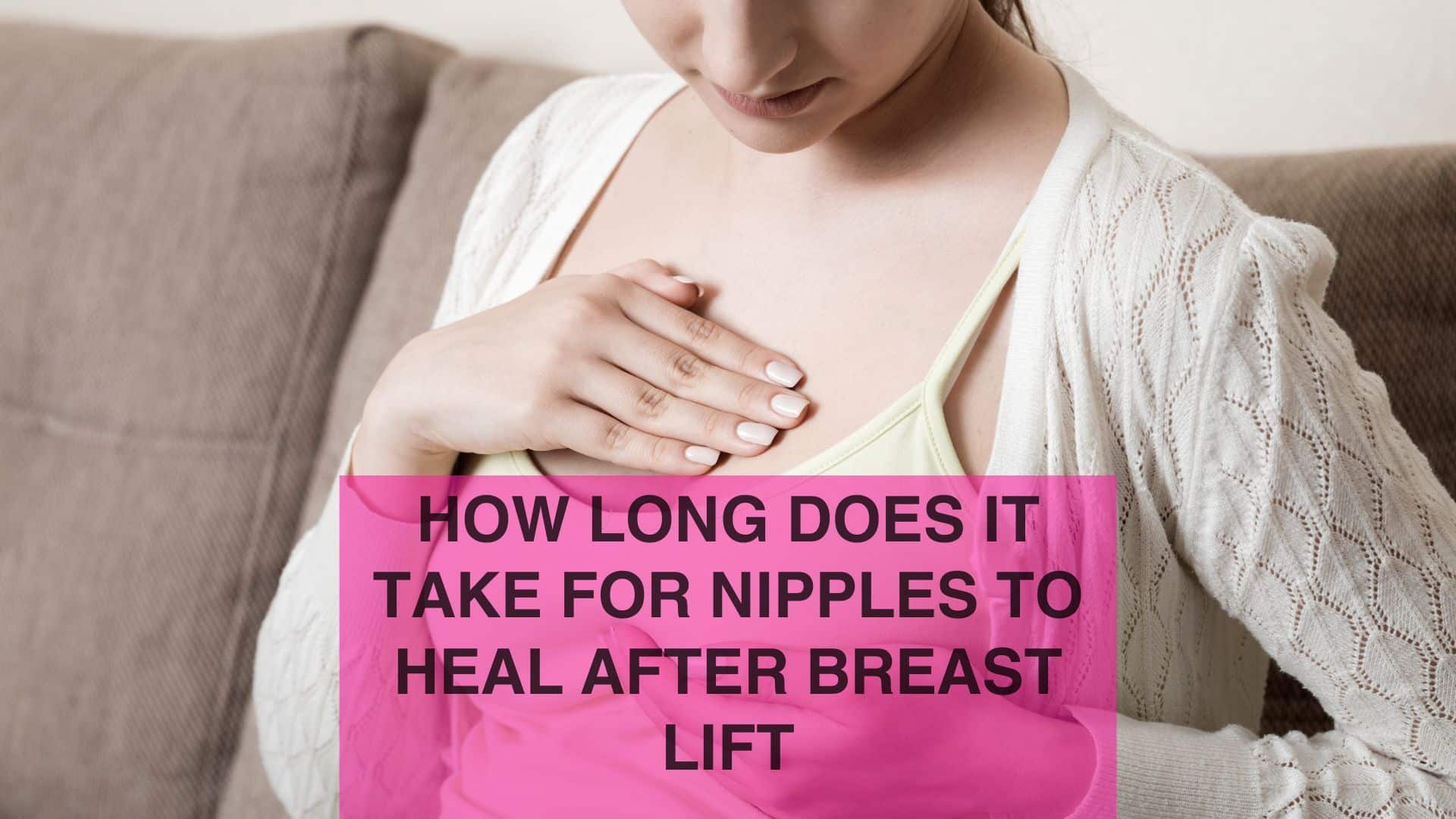 How long does it take for nipples to heal after breast lift