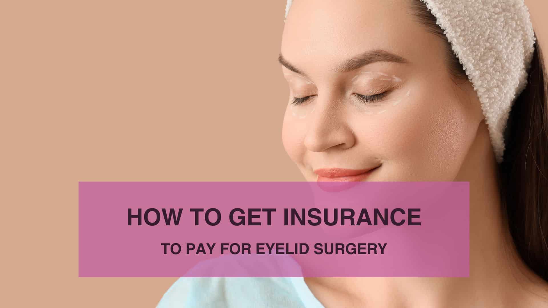 How to Get Insurance to Pay for Eyelid Surgery