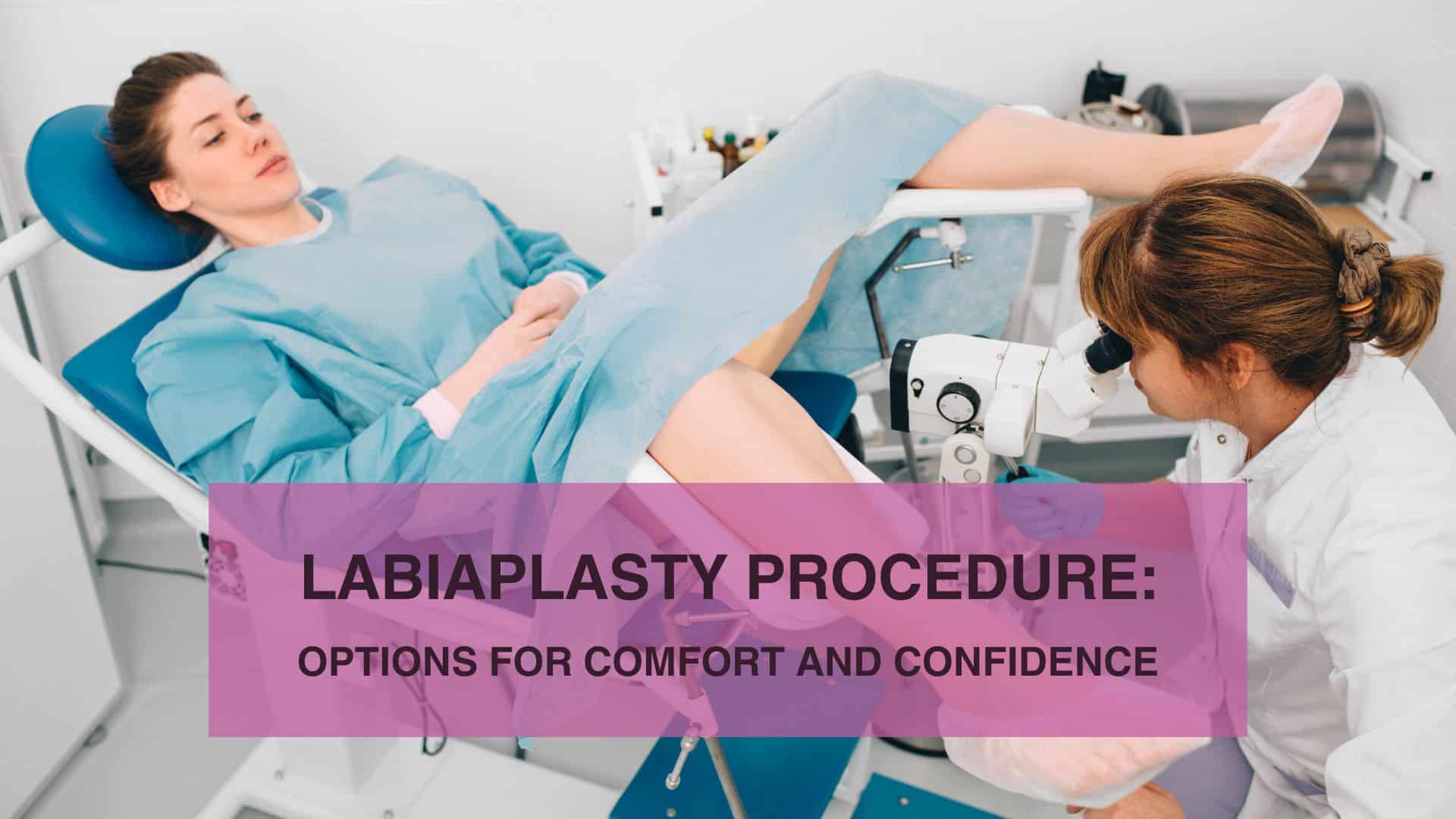 Labiaplasty Procedure- Options for Comfort and Confidence