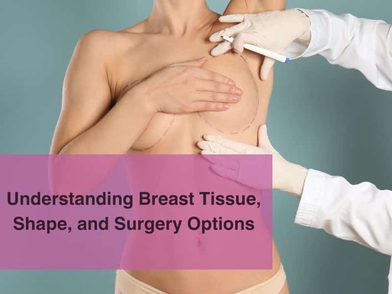 Understanding Breast Tissue, Shape, and Surgery Options